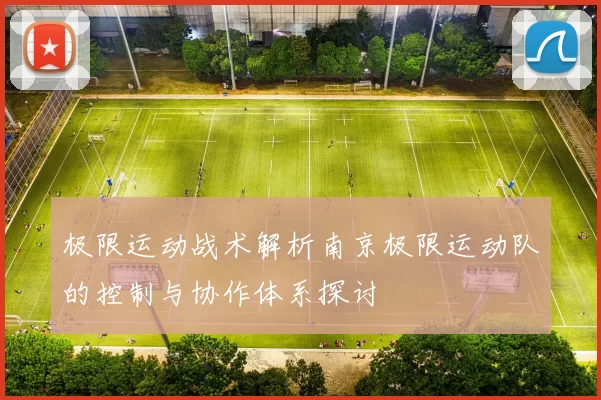极限运动战术解析南京极限运动队的控制与协作体系探讨