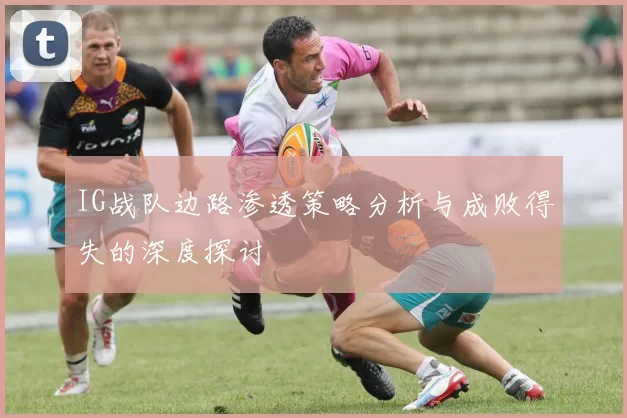 IG战队边路渗透策略分析与成败得失的深度探讨