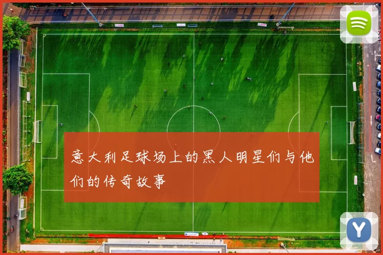 意大利足球场上的黑人明星们与他们的传奇故事