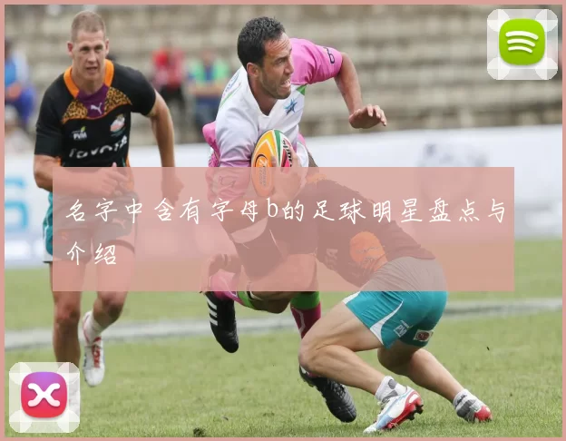 名字中含有字母b的足球明星盘点与介绍