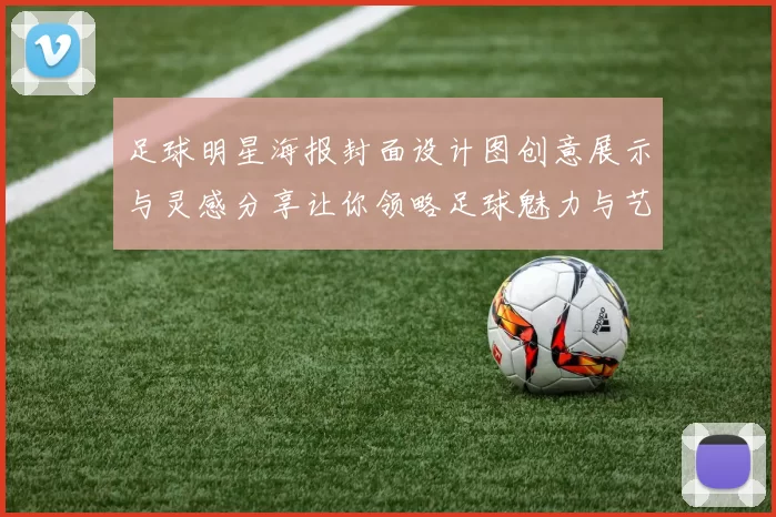 足球明星海报封面设计图创意展示与灵感分享让你领略足球魅力与艺术结合的完美之作