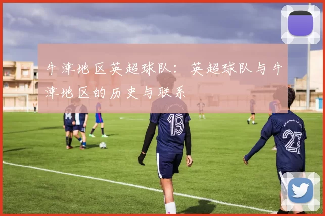 牛津地区英超球队：英超球队与牛津地区的历史与联系